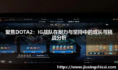 pg模拟器聚焦DOTA2：IG战队在耐力与坚持中的成长与挑战分析